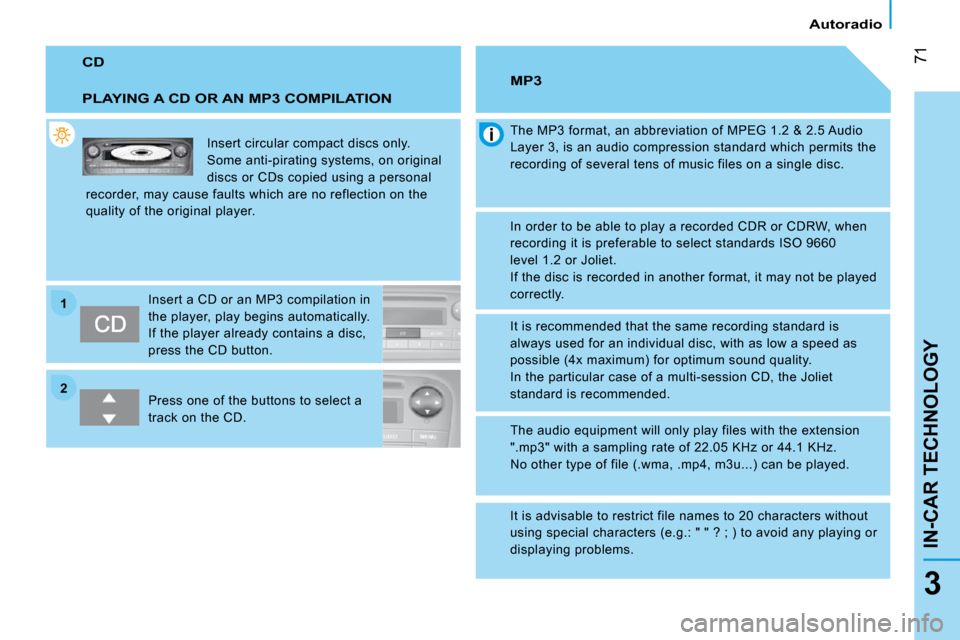 Citroen NEMO 2009 1.G Owners Manual 22
11
71
3
IN-CAR TECHNOLOGY
Autoradio
 CD 
  PLAYING A CD OR AN MP3 COMPILATION 
 Insert circular compact discs only.  
Some anti-pirating systems, on original 
discs or CDs copied using a personal 
