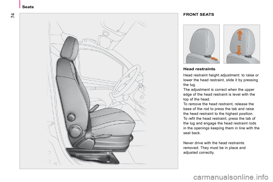 Citroen NEMO 2009 1.G Owners Manual 74
   Seats   
 FRONT SEATS 
  Head restraints 
 Head restraint height adjustment: to raise or  
lower the head restraint, slide it by pressing 
the lug. 
 The adjustment is correct when the upper 
ed