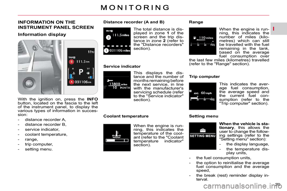 Citroen C CROSSER DAG 2010.5 1.G Owners Manual I
29 
 The total distance is dis- 
played  in  zone   1  of  the 
screen  and  the  trip  dis-
tance  in  zone    2   (refer  to 
the "Distance recorders" 
section).  
  Distance recorder (A and B) 
I