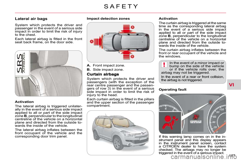 Citroen C CROSSER DAG 2010.5 1.G Owners Manual VI
!
S A F E T Y
107 
      Lateral air bags 
� �S�y�s�t�e�m�  �w�h�i�c�h�  �p�r�o�t�e�c�t�s�  �t�h�e�  �d�r�i�v�e�r�  �a�n�d�  
�p�a�s�s�e�n�g�e�r� �i�n� �t�h�e� �e�v�e�n�t� �o�f� �a� �s�e�r�i�o�u�s�