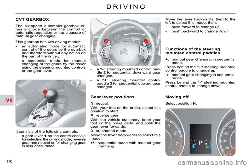Citroen C CROSSER DAG 2010.5 1.G Owners Manual VII
D R I V I N G
110 
  Gear lever positions 
  
N:   neutral. 
 With your foot on the brake, select this  
position to start.  
  
R:   reverse gear. 
 With  the  vehicle  stationary,  keep  your  
