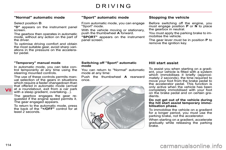 Citroen C CROSSER DAG 2010.5 1.G Owners Manual VII
D R I V I N G
114
"Normal" automatic mode
Select position D .
"D" appears on the instrument panel
screen.
The gearbox then operates in automatic
mode, without any action Citroen C CROSSER DAG 2010.5 1.G Owners Manual VII
D R I V I N G
114
"Normal" automatic mode
Select position D .
"D" appears on the instrument panel
screen.
The gearbox then operates in automatic
mode, without any action