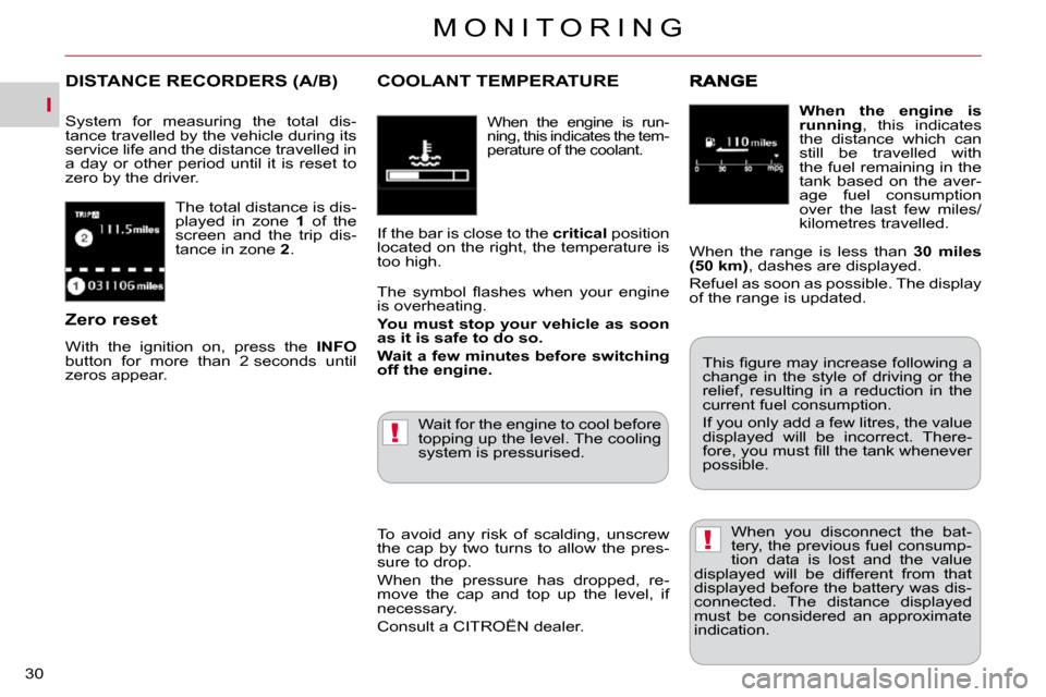 Citroen C CROSSER DAG 2010.5 1.G Owners Manual I
!
!
M O N I T O R I N G
30 
 The total distance is dis- 
played  in  zone   1  of  the 
screen  and  the  trip  dis-
tance in zone   2 . 
DISTANCE RECORDERS (A/B) 
 System  for  measuring  the  tota
