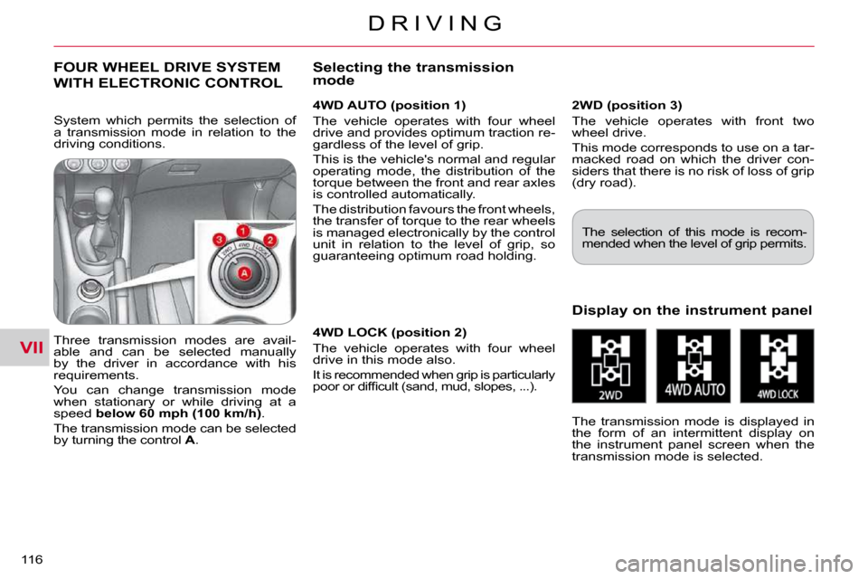 Citroen C CROSSER DAG 2010.5 1.G Owners Manual VII
D R I V I N G
116 
FOUR WHEEL DRIVE SYSTEM 
WITH ELECTRONIC CONTROL 
  4WD AUTO (position 1)  
 The  vehicle  operates  with  four  wheel  
drive and provides optimum traction re-
gardless of the 