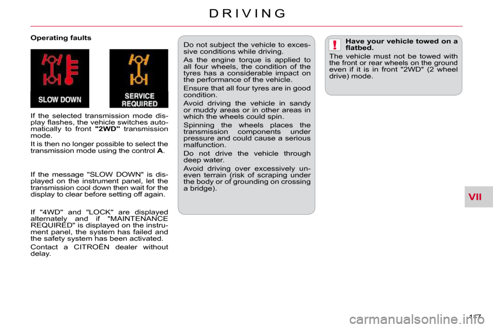 Citroen C CROSSER DAG 2010.5 1.G Owners Guide VII
!
D R I V I N G
117 
  Operating faults  
 If  the  selected  transmission  mode  dis- 
�p�l�a�y� �ﬂ� �a�s�h�e�s�,� �t�h�e� �v�e�h�i�c�l�e� �s�w�i�t�c�h�e�s� �a�u�t�o�-
matically  to  front   "2