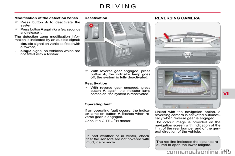 Citroen C CROSSER DAG 2010.5 1.G Owners Manual VII
D R I V I N G
121 
REVERSING CAMERA 
  Linked  with  the  navigation  option,  a  
reversing camera is activated automati-
cally when reverse gear is engaged.  
 The  colour  image  is  provided  