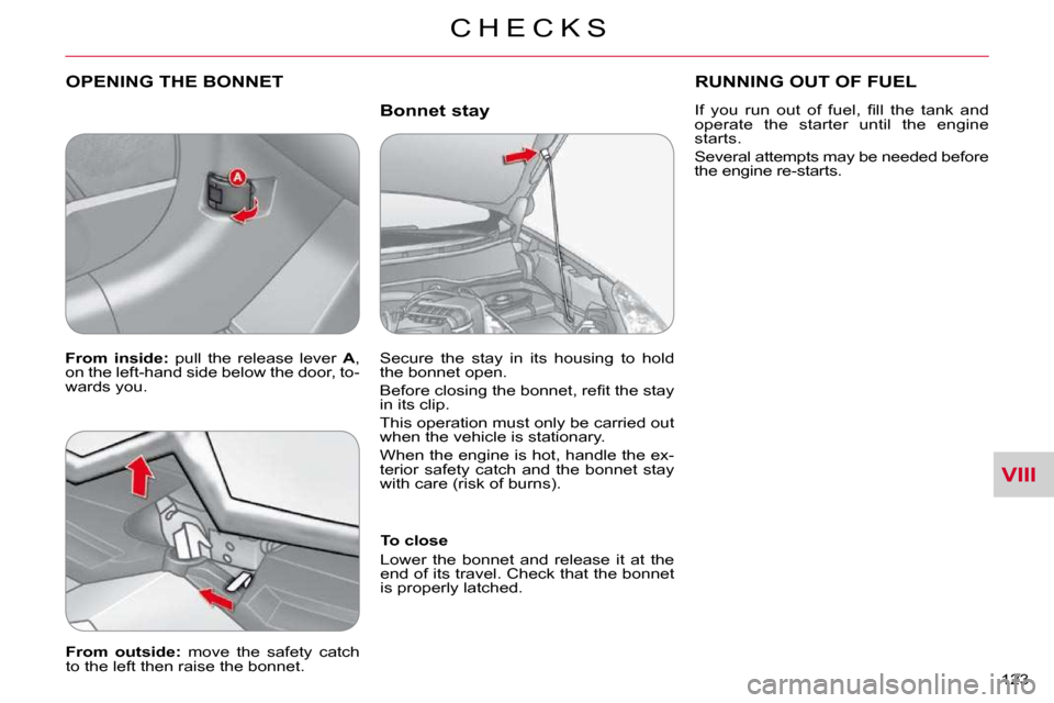 Citroen C CROSSER DAG 2010.5 1.G Owners Manual VIII
C H E C K S
123 
  Bonnet stay 
 OPENING THE BONNET 
  To close  
 Lower  the  bonnet  and  release  it  at  the  
end of its travel. Check that the bonnet 
is properly latched.   
  
From  outsi