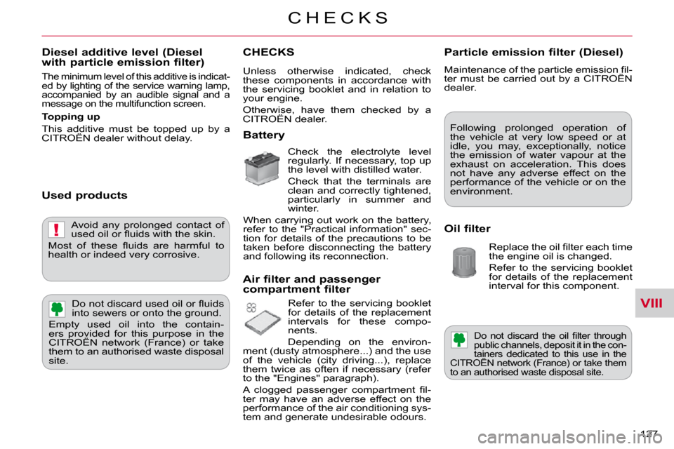 Citroen C CROSSER DAG 2010.5 1.G Owners Manual VIII
!
C H E C K S
127 
  Diesel additive level (Diesel with particle emission filter) 
 The minimum level of this additive is indicat- 
ed by lighting of the service warning lamp, 
accompanied  by  a