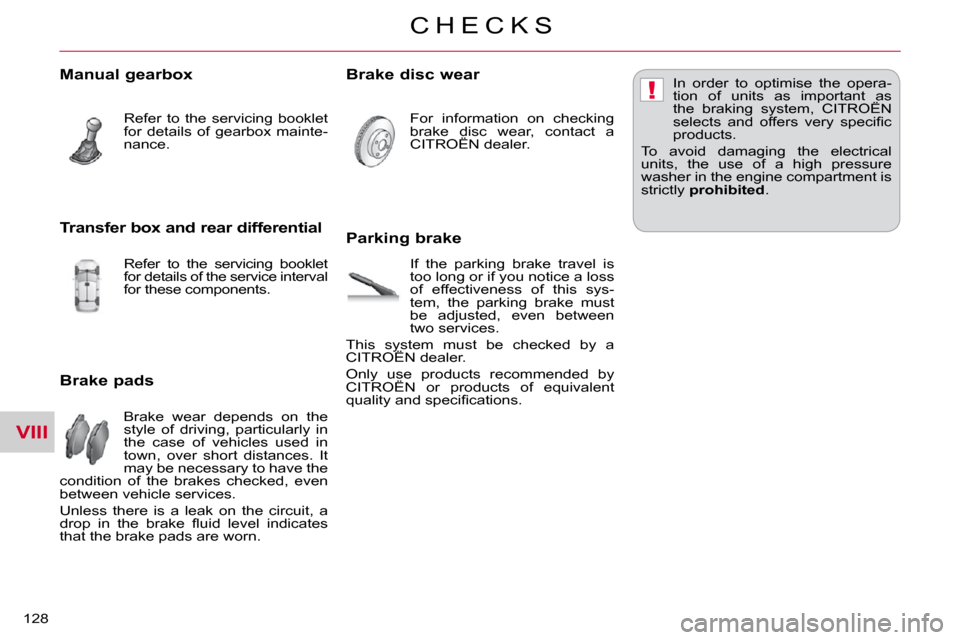 Citroen C CROSSER DAG 2010.5 1.G Owners Manual VIII
!
C H E C K S
128 
  Manual gearbox 
 Refer  to  the  servicing  booklet  
for  details  of  gearbox  mainte-
nance.  
  Brake pads 
 Brake  wear  depends  on  the  
style  of  driving,  particul