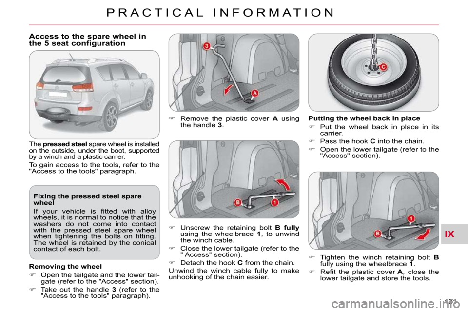 Citroen C CROSSER DAG 2010.5 1.G Owners Manual IX
P R A C T I C A L   I N F O R M A T I O N
131 
            Access to the spare wheel in the 5 seat configuration 
 The  pressed    
steel   
  � �s�p�a�r�e� �w�h�e�e�l� �i�s� �i�n�s�t�a�l�l�e�d� 
�