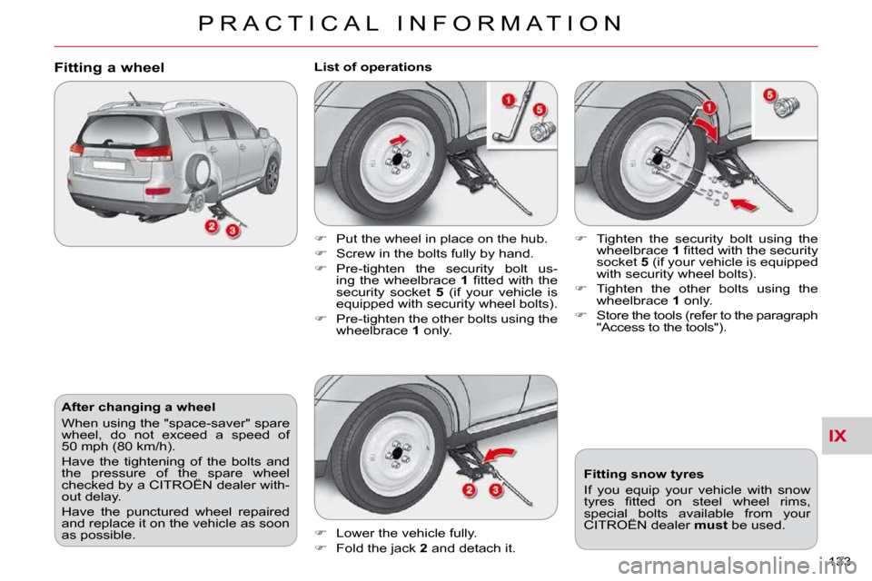 Citroen C CROSSER DAG 2010.5 1.G Owners Manual IX
P R A C T I C A L   I N F O R M A T I O N
133 
  After changing a wheel  
� �W�h�e�n� �u�s�i�n�g� �t�h�e� �"�s�p�a�c�e�-�s�a�v�e�r�"� �s�p�a�r�e�  
�w�h�e�e�l�,�  �d�o�  �n�o�t�  �e�x�c�e�e�d�  �a�