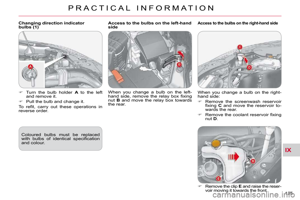 Citroen C CROSSER DAG 2010.5 1.G Owners Manual IX
P R A C T I C A L   I N F O R M A T I O N
135 
  Changing direction indicator  
bulbs (1) � �C�o�l�o�u�r�e�d�  �b�u�l�b�s�  �m�u�s�t�  �b�e�  �r�e�p�l�a�c�e�d� 
�w�i�t�h�  �b�u�l�b�s�  �o�f�  �i�d�