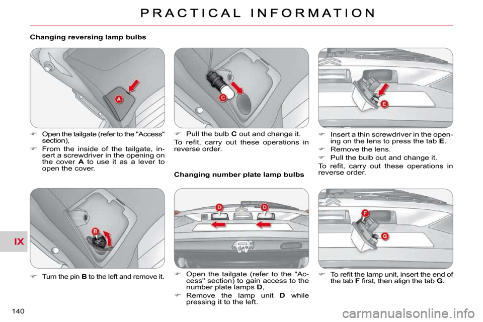 Citroen C CROSSER DAG 2010.5 1.G Owners Manual IX
140 
  Changing reversing lamp bulbs  
   
� � �  �O�p�e�n� �t�h�e� �t�a�i�l�g�a�t�e� �(�r�e�f�e�r� �t�o� �t�h�e� �"�A�c�c�e�s�s�"� 
section), 
  
� � �  �F�r�o�m�  �t�h�e�  �i�n�s�i�d�e�  �o