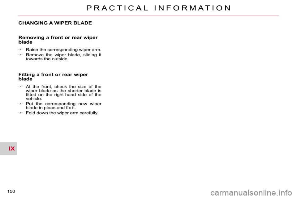 Citroen C CROSSER DAG 2010.5 1.G Owners Manual IX
P R A C T I C A L   I N F O R M A T I O N
150 
CHANGING A WIPER BLADE 
  Removing a front or rear wiper blade 
   
� � �  �R�a�i�s�e� �t�h�e� �c�o�r�r�e�s�p�o�n�d�i�n�g� �w�i�p�e�r� �a�r�m�.� 
 