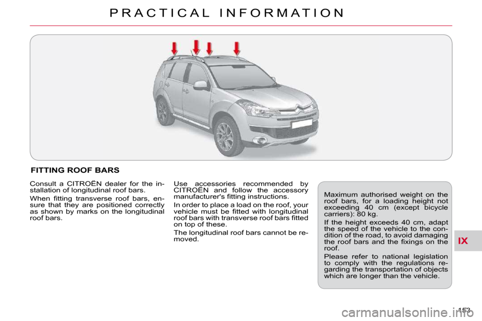 Citroen C CROSSER DAG 2010.5 1.G Owners Manual IX
P R A C T I C A L   I N F O R M A T I O N
153 
FITTING ROOF BARS 
� �M�a�x�i�m�u�m�  �a�u�t�h�o�r�i�s�e�d�  �w�e�i�g�h�t�  �o�n�  �t�h�e�  
�r�o�o�f�  �b�a�r�s�,�  �f�o�r�  �a�  �l�o�a�d�i�n�g�  �h