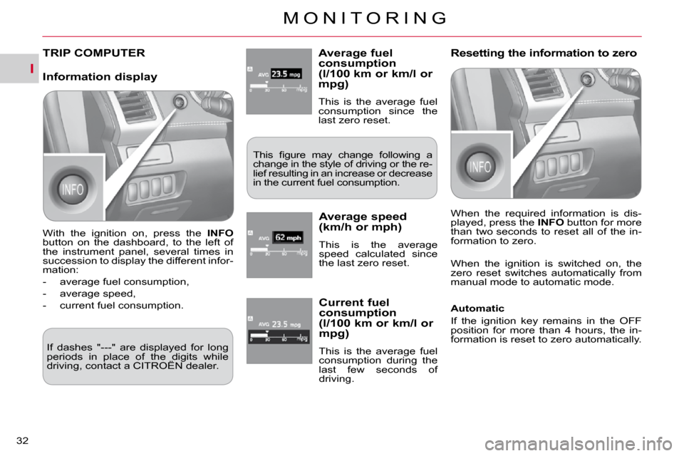 Citroen C CROSSER DAG 2010.5 1.G Owners Manual I
M O N I T O R I N G
32 
TRIP COMPUTER � � �A�v�e�r�a�g�e� �f�u�e�l� consumption (l/100 km or km/l or mpg) 
 This  is  the  average  fuel  
consumption  since  the 
last zero reset. 
� �T�h�i�s�  ��