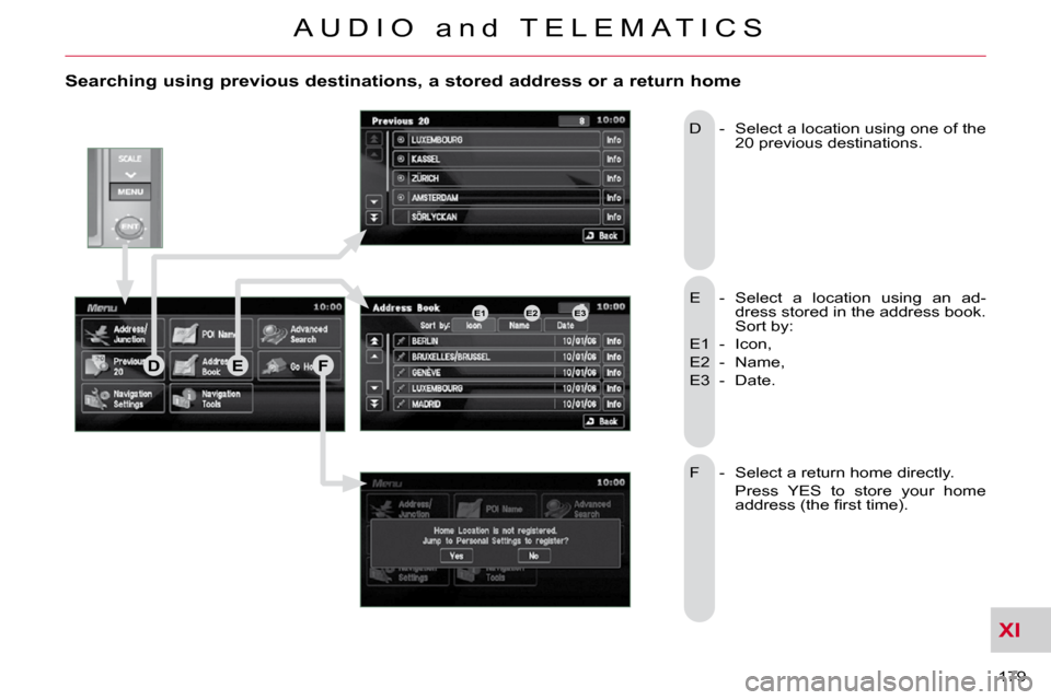 Citroen C CROSSER DAG 2010.5 1.G Owners Manual XI
179 
A U D I O   a n d   T E L E M A T I C S
  Searching using previous destinations, a stored address or a return home 
 E  -   Select  a  location  using  an  ad-
dress stored in the address book