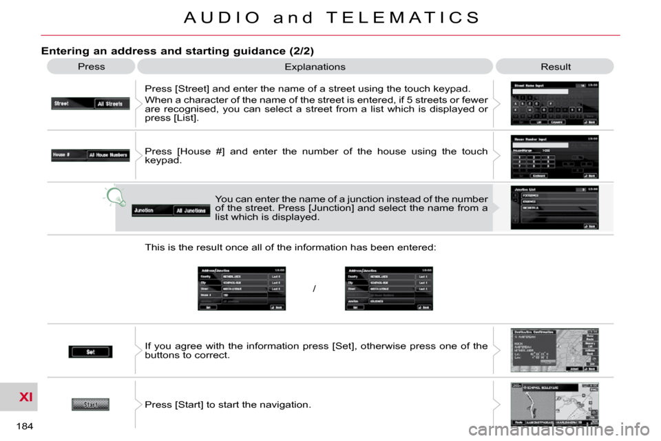 Citroen C CROSSER DAG 2010.5 1.G Service Manual XI
/
184 
A U D I O   a n d   T E L E M A T I C S
  Entering an address and starting guidance (2/2) 
 Press  Explanations   Result 
 Press [Street] and enter the name of a street using the touch  keyp