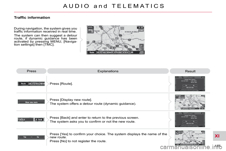 Citroen C CROSSER DAG 2010.5 1.G Service Manual XI
185 
A U D I O   a n d   T E L E M A T I C S
 Press  Explanations   Result 
 Press [Route].  
 Press [Display new route].   
The system offers a detour route (dynamic guidance). 
 Press [Back] and 
