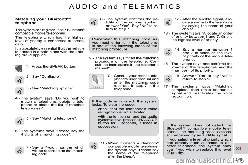Citroen C CROSSER DAG 2010.5 1.G Owners Manual XI
215 
A U D I O   a n d   T E L E M A T I C S
  Matching your Bluetooth®
telephone 
 The system can register up to 7 Bluetooth®
 
compatible mobile telephones.  
 The  telephone  which  has  the  
