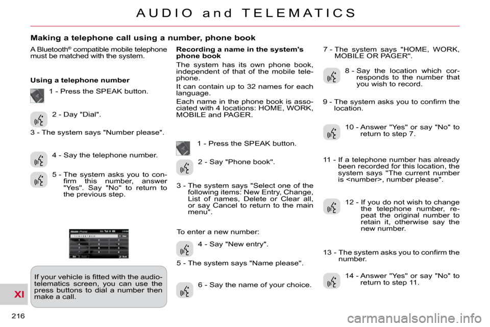 Citroen C CROSSER DAG 2010.5 1.G Owners Manual XI
216 
A U D I O   a n d   T E L E M A T I C S
Making a telephone call using a number, phone book 
 A Bluetooth® compatible mobile telephone must be matched with the system.  
  Using a telephone nu