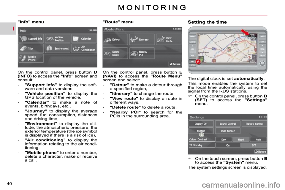 Citroen C CROSSER DAG 2010.5 1.G Owners Guide I
40 
  Setting the time 
 The digital clock is set  �a�u�t�o�m�a�t�i�c�a�l�l�y . 
 This  mode  enables  the  system  to  set  
the  local  time  automatically  using  the 
signal from the RDS station