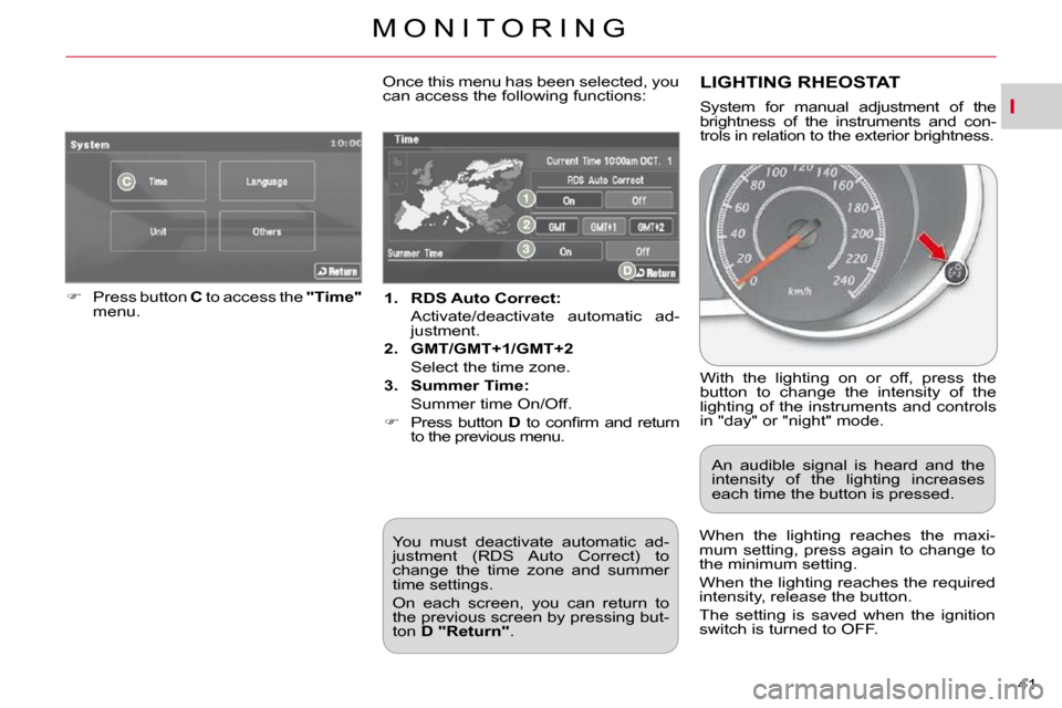 Citroen C CROSSER DAG 2010.5 1.G Owners Guide I
M O N I T O R I N G
41 
   
1.     RDS Auto    
Correct   
:    
  Activate/deactivate  automatic  ad- justment. 
  
2.     GMT/GMT+1/GMT+2    
  Select the time zone.  
  
3.     Summer Time:    
 