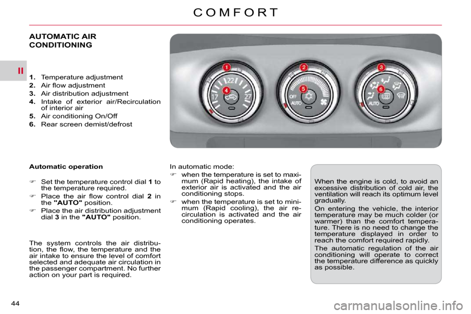 Citroen C CROSSER DAG 2010.5 1.G Owners Manual II
C O M F O R T
44 
AUTOMATIC AIR 
CONDITIONING 
  Automatic operation  
   
� � �  �S�e�t� �t�h�e� �t�e�m�p�e�r�a�t�u�r�e� �c�o�n�t�r�o�l� �d�i�a�l� �  1  to 
�t�h�e� �t�e�m�p�e�r�a�t�u�r�e� �r�e