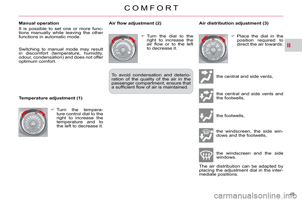 Citroen C CROSSER DAG 2010.5 1.G Owners Manual II
C O M F O R T
45 
  Manual operation  
� �I�t�  �i�s�  �p�o�s�s�i�b�l�e�  �t�o�  �s�e�t�  �o�n�e�  �o�r�  �m�o�r�e�  �f�u�n�c�- 
tions  manually  while  leaving  the  other 
�f�u�n�c�t�i�o�n�s� �i�