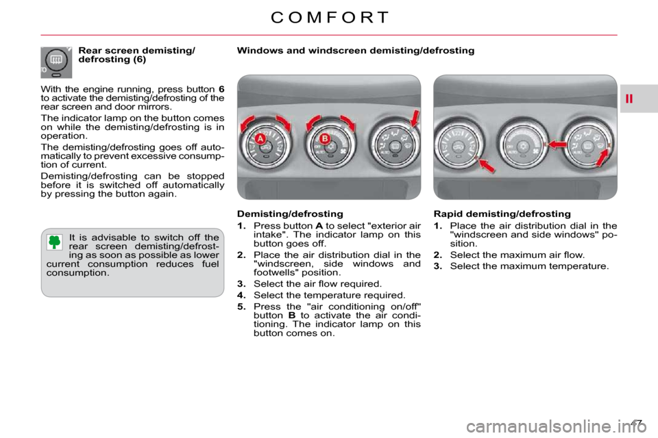 Citroen C CROSSER DAG 2010.5 1.G Owners Guide II
C O M F O R T
47 
� � �W�i�n�d�o�w�s� �a�n�d� �w�i�n�d�s�c�r�e�e�n� �d�e�m�i�s�t�i�n�g�/�d�e�f�r�o�s�t�i�n�g� �  
  Demisting/defrosting  
   
1.    Press button   A  to select "exterior air 
�i�n�