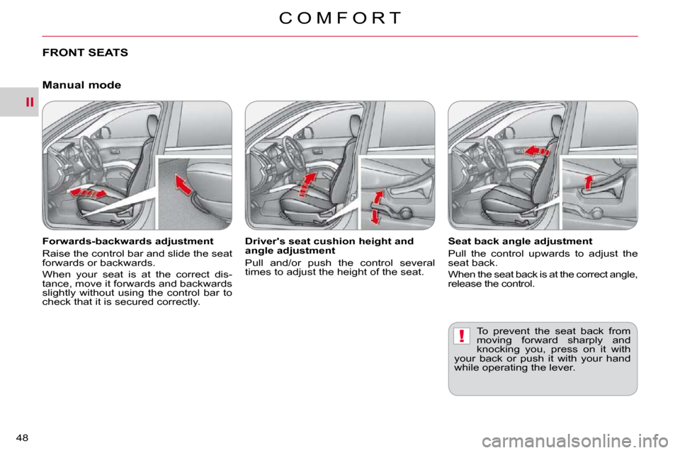 Citroen C CROSSER DAG 2010.5 1.G Owners Guide II
!
C O M F O R T
48 
FRONT SEATS   
� � �F�o�r�w�a�r�d�s�-�b�a�c�k�w�a�r�d�s� �a�d�j�u�s�t�m�e�n�t�  
 Raise the control bar and slide the seat  
�f�o�r�w�a�r�d�s� �o�r� �b�a�c�k�w�a�r�d�s�.�  
 Whe