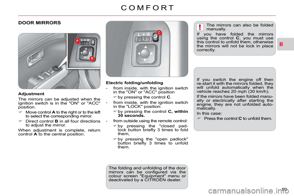 Citroen C CROSSER DAG 2010.5 1.G Owners Manual II
!
C O M F O R T
59 
DOOR MIRRORS  
  Adjustment  
 The  mirrors  can  be  adjusted  when  the  
ignition  switch  is  in  the  "ON"  or  "ACC" 
�p�o�s�i�t�i�o�n�.�  
   
�    Move control   A  t