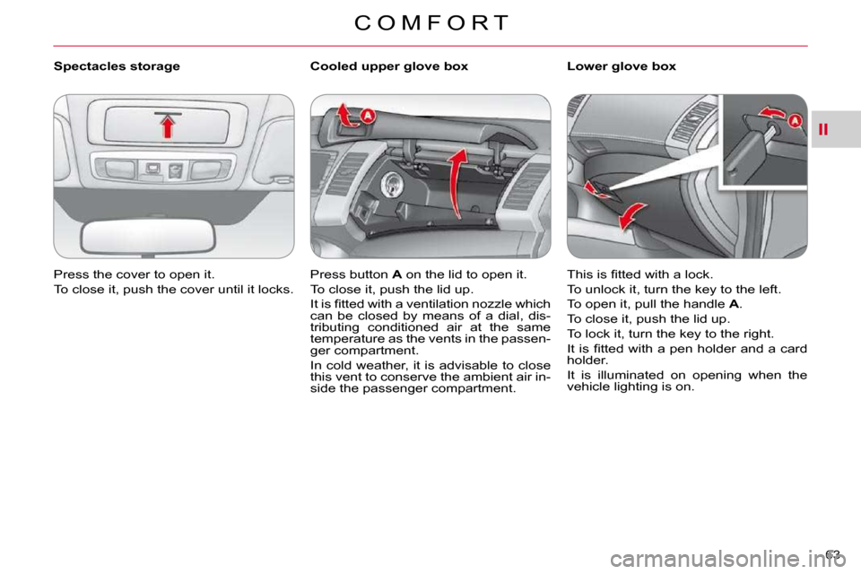 Citroen C CROSSER DAG 2010.5 1.G Workshop Manual II
C O M F O R T
63 
   Spectacles storage  
� �P�r�e�s�s� �t�h�e� �c�o�v�e�r� �t�o� �o�p�e�n� �i�t�.�  
� �T�o� �c�l�o�s�e� �i�t�,� �p�u�s�h� �t�h�e� �c�o�v�e�r� �u�n�t�i�l� �i�t� �l�o�c�k�s�.� � �  