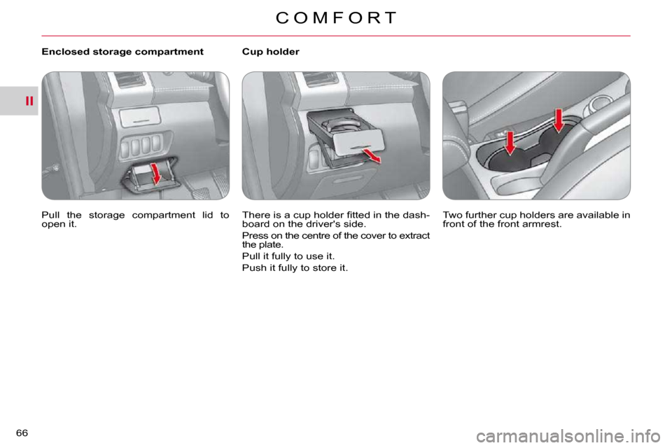 Citroen C CROSSER DAG 2010.5 1.G Workshop Manual II
C O M F O R T
66 
   Enclosed storage compartment  
� �P�u�l�l�  �t�h�e�  �s�t�o�r�a�g�e�  �c�o�m�p�a�r�t�m�e�n�t�  �l�i�d�  �t�o�  
�o�p�e�n� �i�t�.� � �         Cup holder  
� �T�h�e�r�e� �i�s� �