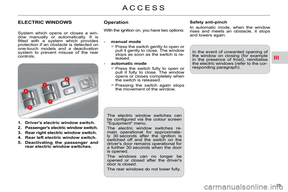 Citroen C CROSSER DAG 2010.5 1.G Owners Manual III
A C C E S S
75 
 The  electric  window  switches  can  
�b�e�  �c�o�n�ﬁ� �g�u�r�e�d�  �v�i�a�  �t�h�e�  �c�o�l�o�u�r�  �s�c�r�e�e�n� 
"Equipment" menu.  
 The  electric  window  switches  re- 
m