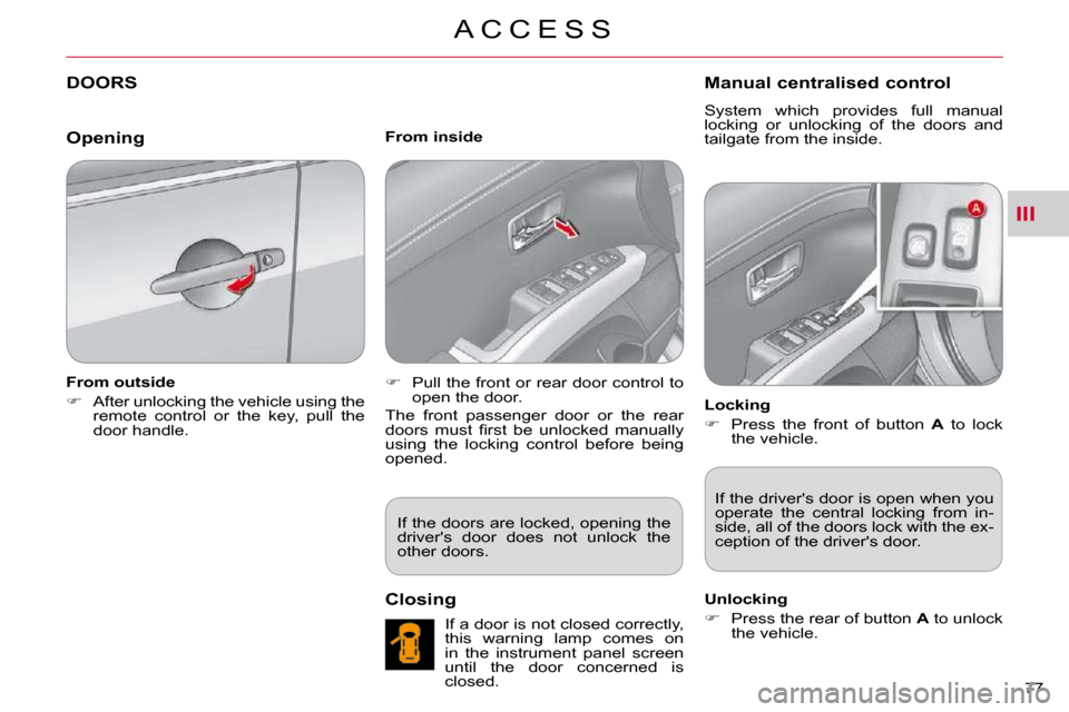 Citroen C CROSSER DAG 2010.5 1.G Owners Manual III
A C C E S S
77 
DOORS 
  From outside  
   
�    After unlocking the vehicle using the 
remote  control  or  the  key,  pull  the  
door handle.      From inside  
   
�    Pull the front or