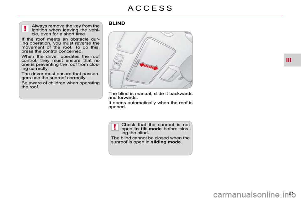 Citroen C CROSSER DAG 2010.5 1.G Manual PDF III
!
!
A C C E S S
81 
BLIND 
 The blind is manual, slide it backwards  
and forwards.  
 It  opens  automatically  when  the  roof  is  
opened.  Check  that  the  sunroof  is  not 
open   in  tilt 