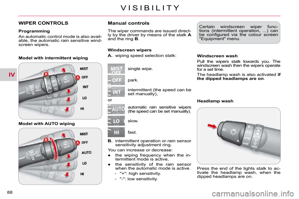 Citroen C CROSSER DAG 2010.5 1.G Manual Online IV
V I S I B I L I T Y
88 
WIPER CONTROLS    Manual controls 
� �T�h�e� �w�i�p�e�r� �c�o�m�m�a�n�d�s� �a�r�e� �i�s�s�u�e�d� �d�i�r�e�c�t�- 
�l�y� �b�y� �t�h�e� �d�r�i�v�e�r� �b�y� �m�e�a�n�s� �o�f� �t