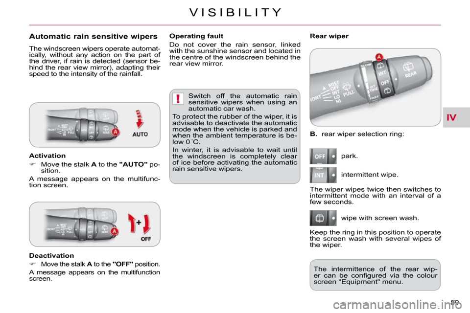 Citroen C CROSSER DAG 2010.5 1.G Manual Online IV
!
V I S I B I L I T Y
89 
  
B.   rear wiper selection ring: 
� �p�a�r�k�.�  
� �i�n�t�e�r�m�i�t�t�e�n�t� �w�i�p�e�.�  
� �w�i�p�e� �w�i�t�h� �s�c�r�e�e�n� �w�a�s�h�.� 
   Rear wiper 
 The wiper wi