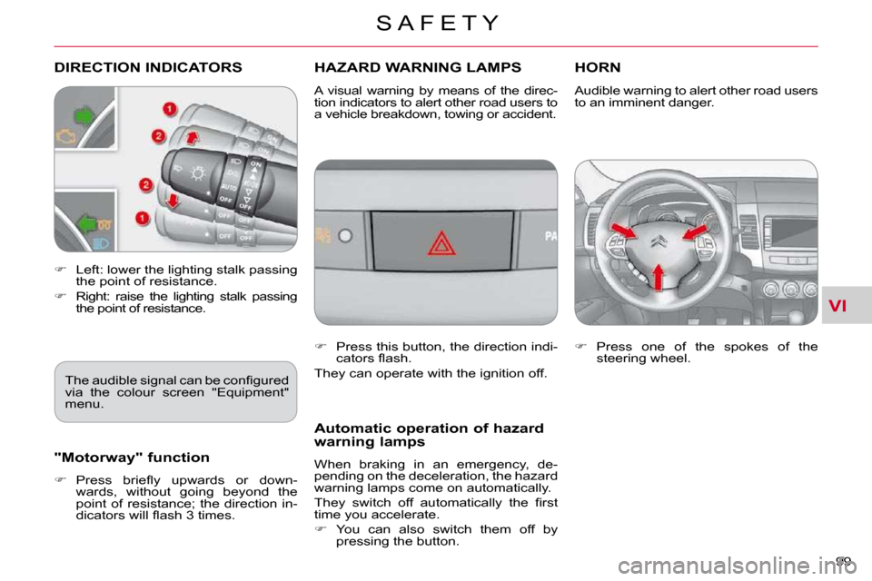 Citroen C CROSSER DAG 2010.5 1.G Owners Manual VI
S A F E T Y
99 
DIRECTION INDICATORS        HAZARD WARNING LAMPS HORN 
   
�    Left: lower the lighting stalk passing 
the point of resistance. 
  
�    Right:  raise  the  lighting  stalk  