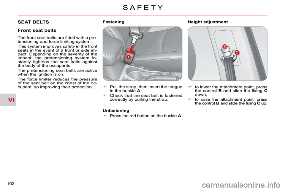 Citroen C CROSSER DAG 2010.5 1.G Owners Manual VI
S A F E T Y
102 
 SEAT BELTS   Height adjustment 
         Fastening  
   
� � �  �P�u�l�l� �t�h�e� �s�t�r�a�p�,� �t�h�e�n� �i�n�s�e�r�t� �t�h�e� �t�o�n�g�u�e� 
�i�n� �t�h�e� �b�u�c�k�l�e� �  A 