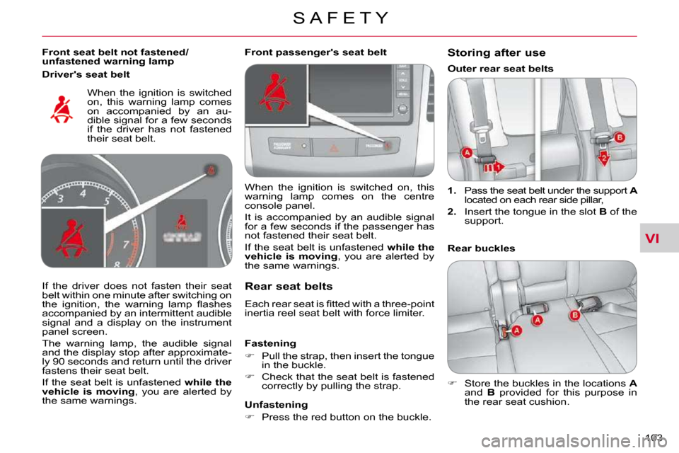 Citroen C CROSSER DAG 2010.5 1.G Owners Manual VI
S A F E T Y
�1�0�3� 
  Front seat belt not fastened/ 
unfastened warning lamp  � �W�h�e�n�  �t�h�e�  �i�g�n�i�t�i�o�n�  �i�s�  �s�w�i�t�c�h�e�d� 
�o�n�,�  �t�h�i�s�  �w�a�r�n�i�n�g�  �l�a�m�p�  �c�