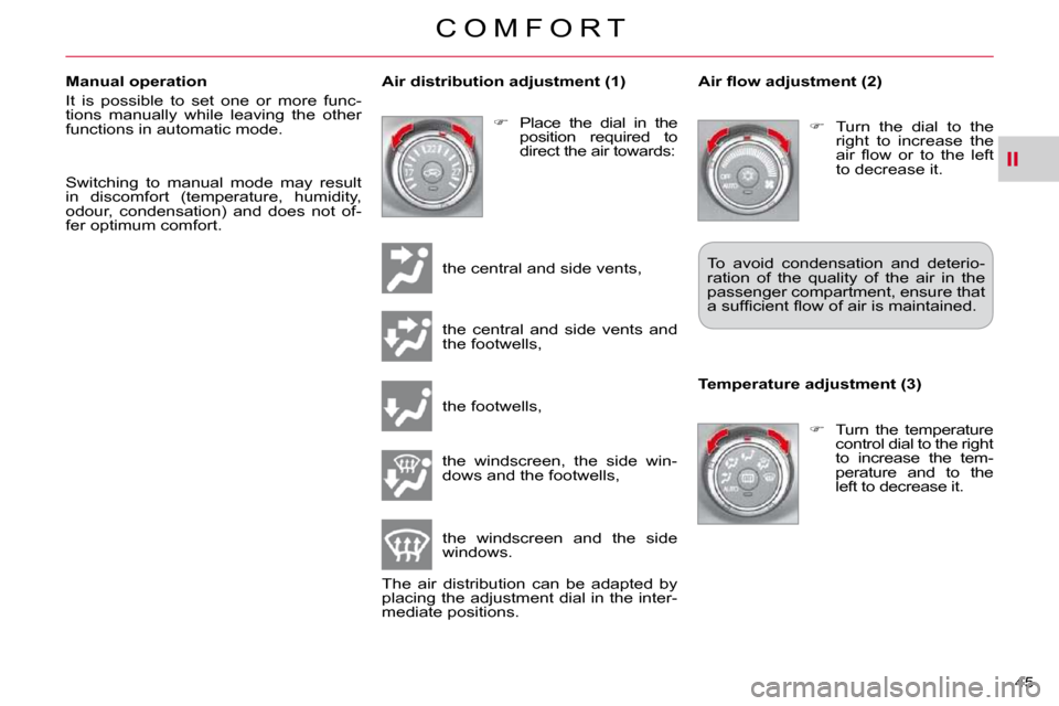 Citroen C CROSSER 2010.5 1.G Owners Guide II
C O M F O R T
45 
  Manual operation  
� �I�t�  �i�s�  �p�o�s�s�i�b�l�e�  �t�o�  �s�e�t�  �o�n�e�  �o�r�  �m�o�r�e�  �f�u�n�c�- 
tions  manually  while  leaving  the  other 
�f�u�n�c�t�i�o�n�s� �i�
