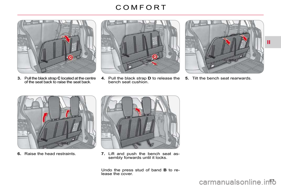 Citroen C CROSSER 2010.5 1.G Service Manual II
C O M F O R T
57 
  
3.   �P�u�l�l� �t�h�e� �b�l�a�c�k� �s�t�r�a�p� �  C  located at the centre 
�o�f� �t�h�e� �s�e�a�t� �b�a�c�k� �t�o� �r�a�i�s�e� �t�h�e� �s�e�a�t� �b�a�c�k�.�   
4. � �  �P�u�l�