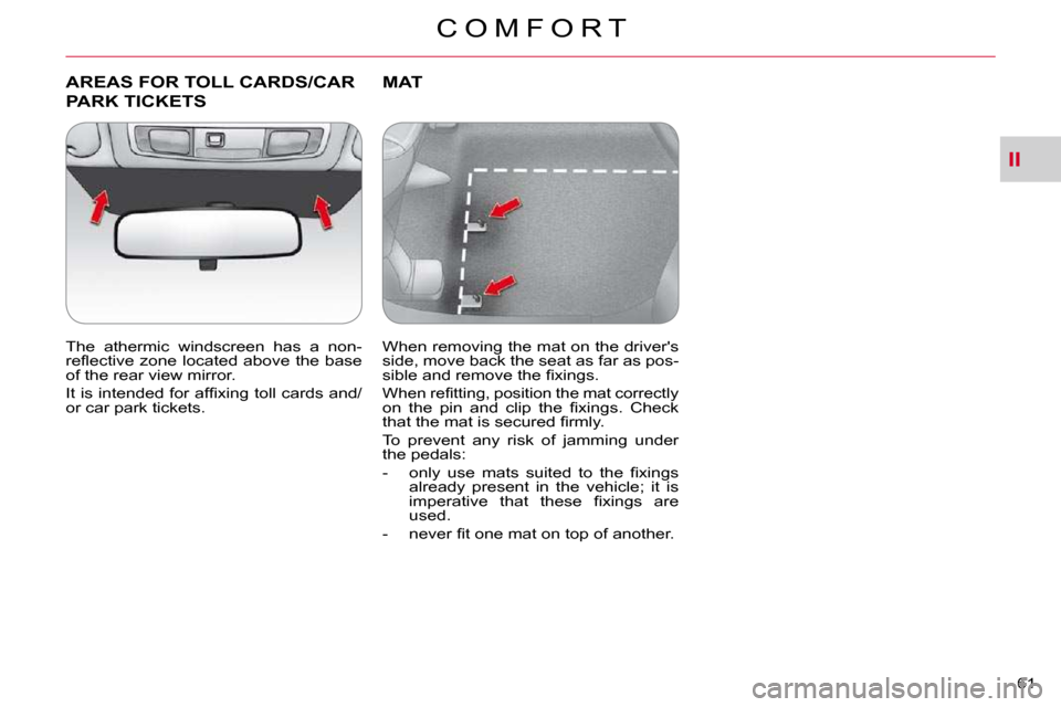 Citroen C CROSSER 2010.5 1.G Service Manual II
C O M F O R T
61 
AREAS FOR TOLL CARDS/CAR 
PARK TICKETS 
  The  athermic  windscreen  has  a  non- 
�r�e�ﬂ� �e�c�t�i�v�e�  �z�o�n�e�  �l�o�c�a�t�e�d�  �a�b�o�v�e�  �t�h�e�  �b�a�s�e� 
�o�f� �t�h