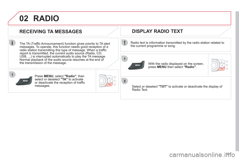 Citroen C ZERO 2010.5 1.G Owners Manual 1
2
02
1
131
RADIO
Radio text is information transmitted by the radio station related to
the current programme or song.
With the radio displayed on the screen, press MENUthen select "Rad Citroen C ZERO 2010.5 1.G Owners Manual 1
2
02
1
131
RADIO
Radio text is information transmitted by the radio station related to
the current programme or song.
With the radio displayed on the screen, press MENUthen select "Rad