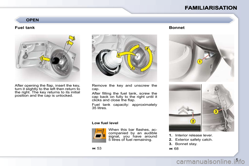 Citroen C1 DAG 2010.5 1.G Owners Manual 5
� �W�h�e�n�  �t�h�i�s�  �b�a�r�  �ﬂ� �a�s�h�e�s�,�  �a�c�- 
companied  by  an  audible 
�s�i�g�n�a�l�,�  �y�o�u�  �h�a�v�e�  �a�r�o�u�n�d� 
5 litres of fuel remaining.    
1.    Interior release l