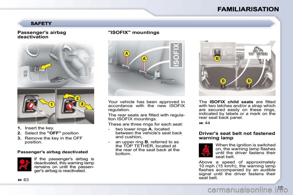 Citroen C1 DAG 2010.5 1.G User Guide 15
 Your  vehicle  has  been  approved  in  
accordance  with  the  new  ISOFIX 
regulation.  
� �T�h�e� �r�e�a�r� �s�e�a�t�s� �a�r�e� �ﬁ� �t�t�e�d� �w�i�t�h� �r�e�g�u�l�a�- 
tion ISOFIX mountings. 