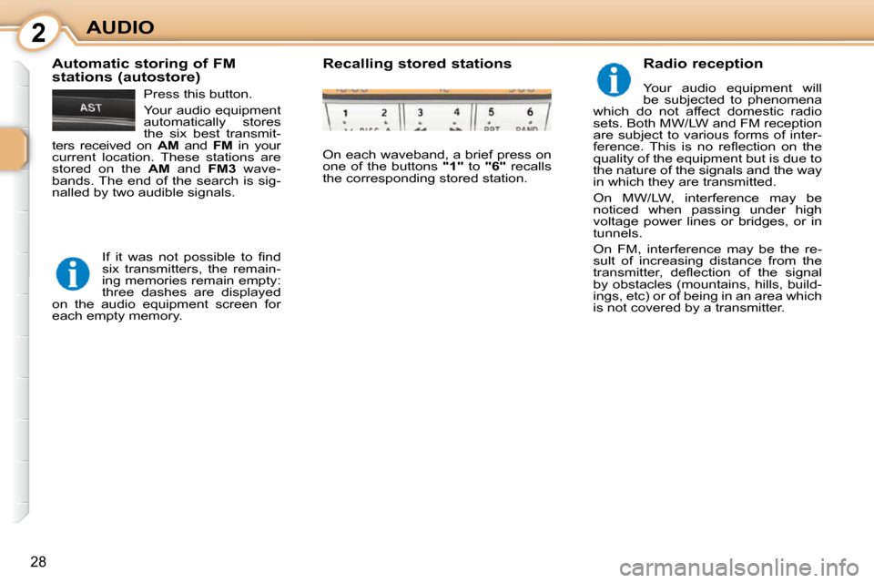 Citroen C1 DAG 2010.5 1.G Owners Manual 2
28
AUDIO  Radio reception  
 Your  audio  equipment  will  
be  subjected  to  phenomena 
which  do  not  affect  domestic  radio 
sets. Both MW/LW and FM reception 
are subject to various forms of 