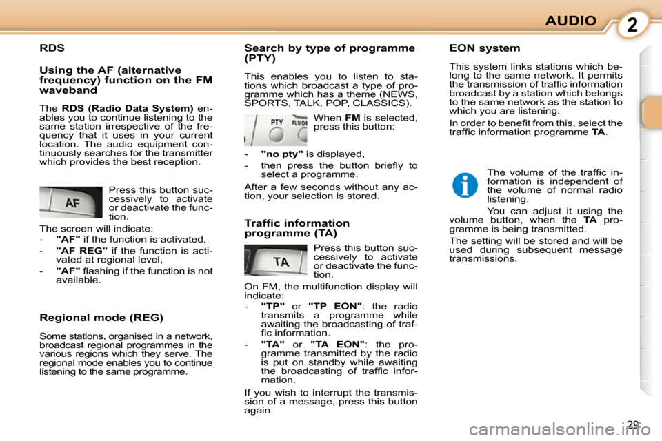 Citroen C1 DAG 2010.5 1.G Owners Manual 2
29
AUDIO
  Regional mode (REG)  
 Some stations, organised in a network,  
broadcast  regional  programmes  in  the 
various  regions  which  they  serve.  The 
regional mode enables you to continue